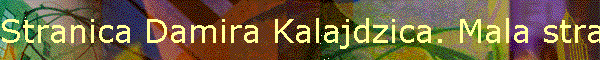 Stranica Damira Kalajdzica. Mala stranica o ljubavi, poeziji,IRC, umjetnosti i kulturi